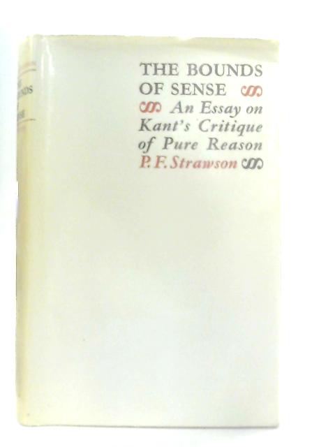 The Bounds of Sense: An Esaay on Kant's Critique of Pure Reason By P. F. Strawson