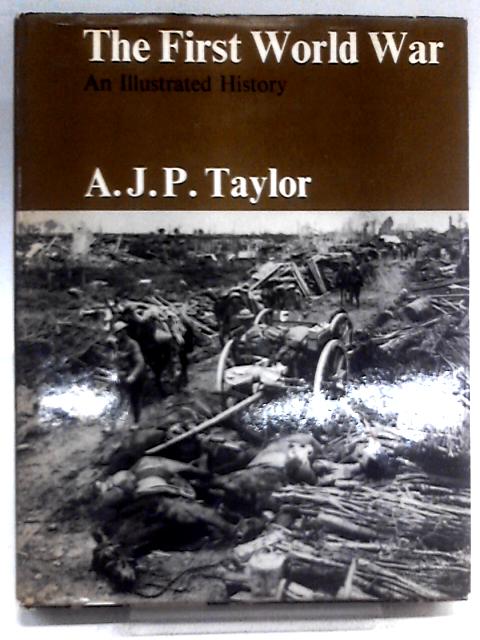 The First World War - Illustrated History By A.J.P. Taylor