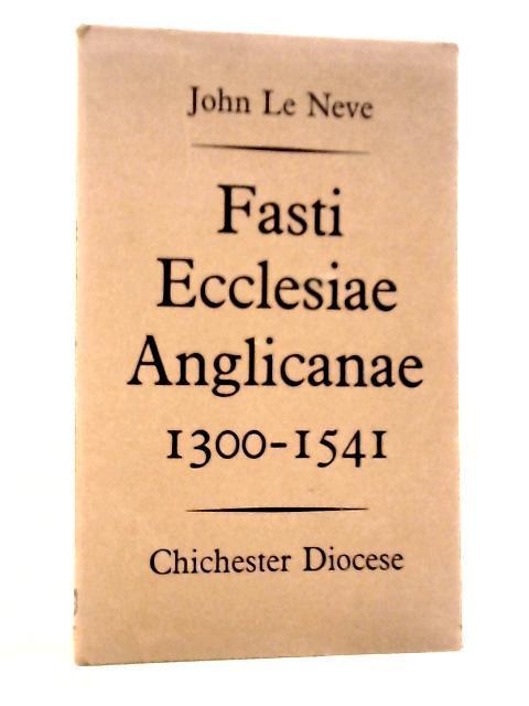 Fasti Ecclesiae Anglicanae 1300-1541: Volume VII Chichester Diocese By John le Neve