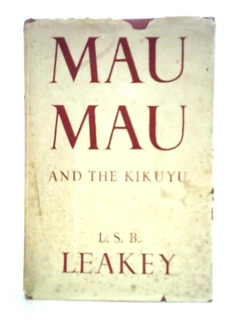 Mau Mau and the Kikuyu By L.S.B. Leakey