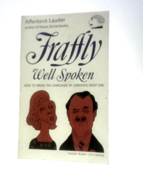 Fraffly Well Spoken, How to Speak the Language of London's West End By Afferbeck Lauder Al Terego (Illus.)