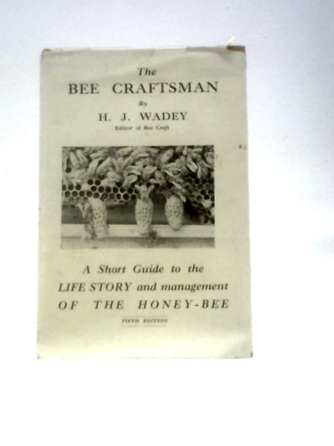 The Bee Craftsman. A Short Guide To The Life Story And Management Of The Honey-Bee By H.J.Wadey