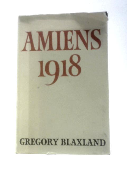 Amiens: 1918 By Gregory Blaxland