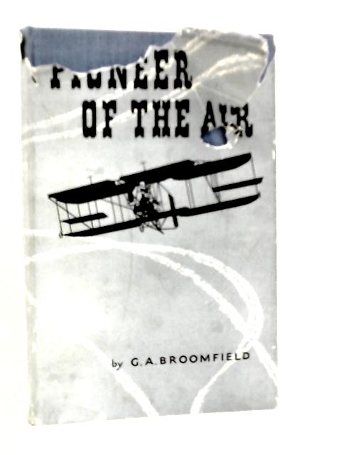 Pioneer Of The Air: The Life And Times Of Colonel S.F.Cody von G.A.Broomfield