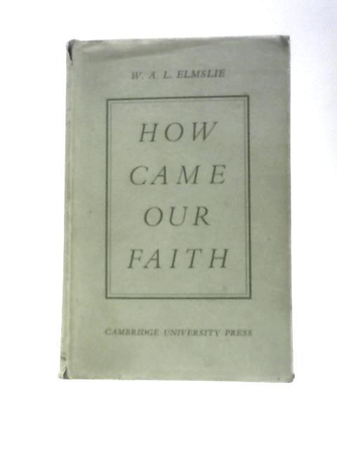 How Came Our Faith By Walter Angus Elmslie