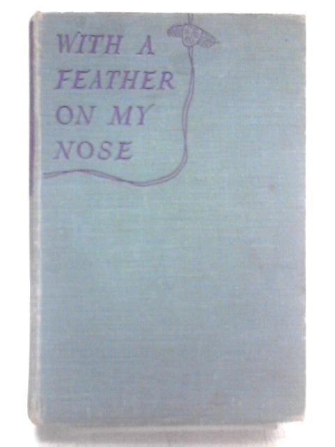 With A Feather On My Nose: The Story Of An Enchanting Actress - And Of An Amazing Marriage By Billie Burke