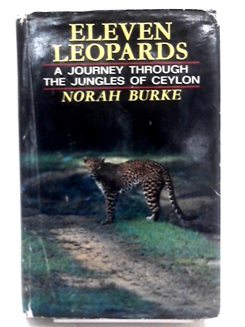 Eleven Leopards: A Journey Through the Jungles of Ceylon By Norah Burke