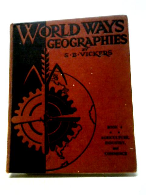 World Ways Geographies Book Four: Agriculture, Industry and Commerce von S. B. Vickers