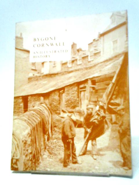 Bygone Cornwall An Illustrated History By John N Rosewarne