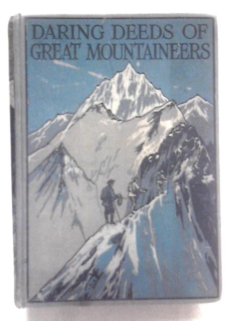 Daring Deeds Of Great Mountaineers: True Stories Of Adventure, Pluck And Resource In Many Parts Of The World By Richard Stead