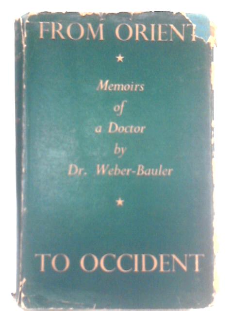 From Orient To Occident: Memoirs Of A Doctor. von Dr. Weber-Bauler