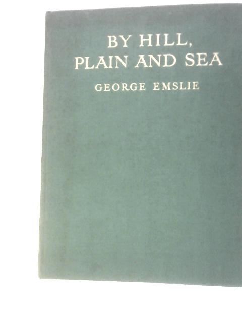 By Hill, Plain And Sea By George Emslie (Ed.)