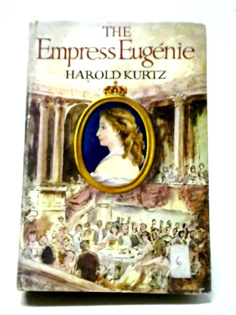 The Empress Eugenie, 1826-1920 By Harold Kurtz