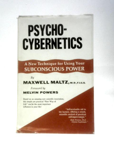 Psycho-Cybernetics. A New Way to Get More Out of Living Life By Maxwell Maltz