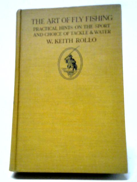 The Art of Fly Fishing. Practical Hints on the Sport and Choice of Tackle and Water By William Keith Rollo