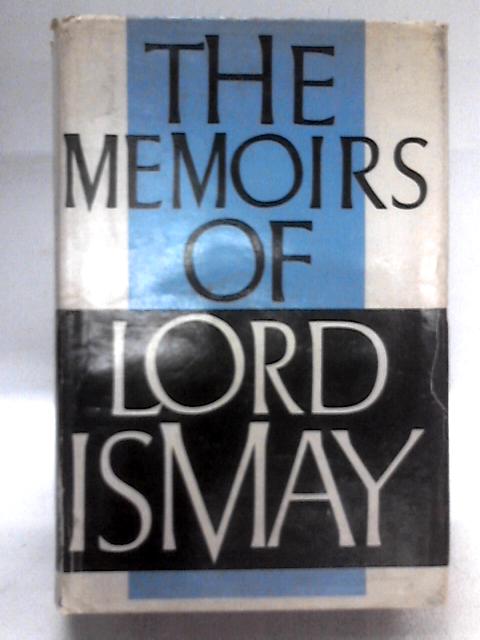 The Memoirs of General the Lord Ismay By General the Lord Ismay