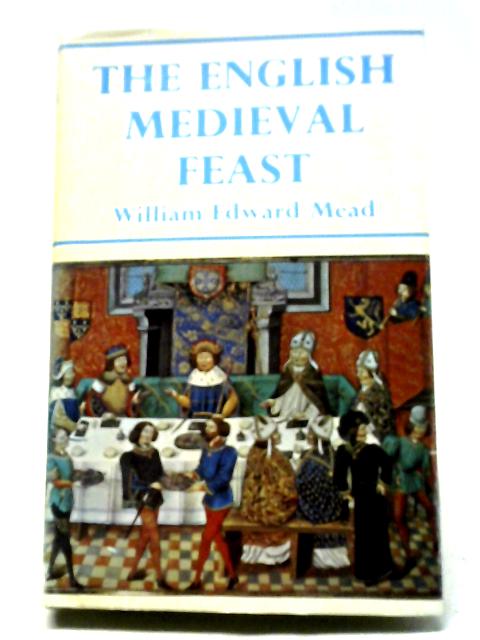 The English Medieval Feast By William Edward Mead