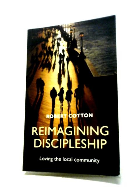 Reimagining Discipleship: Loving the Local Community By Robert Cotton