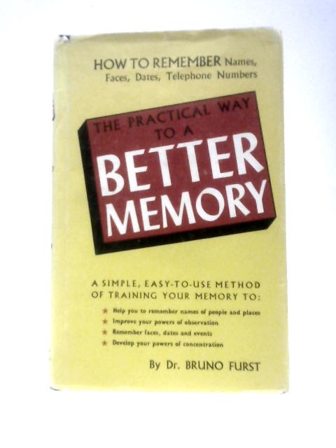 The Practical Way To A Better Memory By Bruno Furst