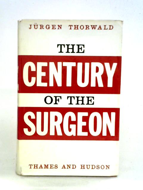 The Century of the Surgeon By Jurgen Thorwald