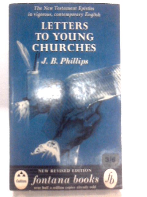 Letters To Young Churches: A Translation Of The New Testament Epistles (Fontana Books;no.85) By J.B. Phillips