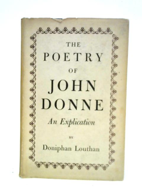 The Poetry Of John Donne. A Study In Explication By Doniphan Louthan