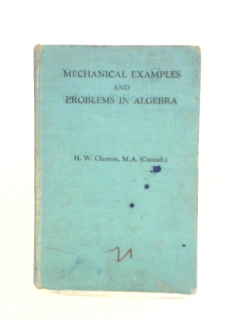 Mechanical Examples and Problems in Algebra By H. W. Clayton