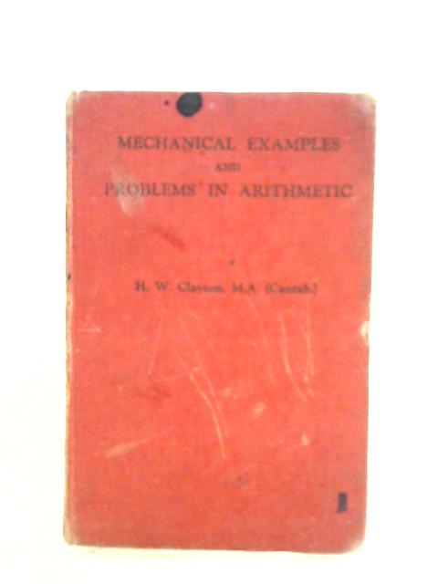 Mechnical Examples and Problmes in Arithmetic By H. W. Clayton