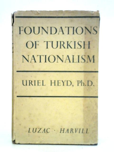 Foundations Of Turkish Nationalism: The Life And Teachings Of Ziya Gokalp By Uriel Heyd