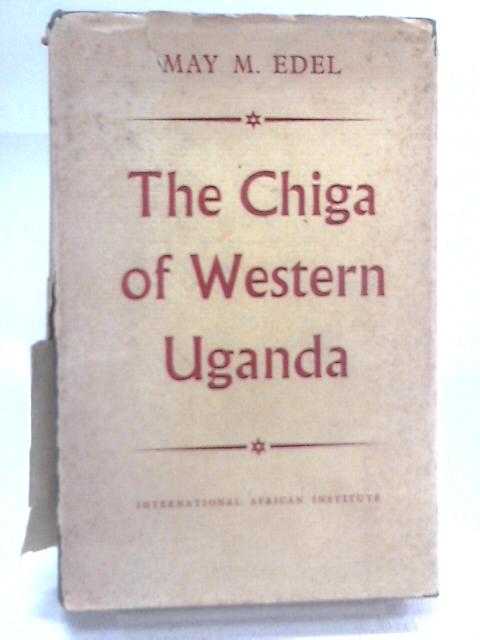 The Chiga of Western Uganda By May Mandelbaum Edel