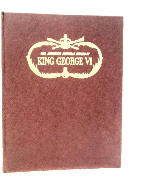 The Authentic Pictorial Record of King George VI By Arthur Groom