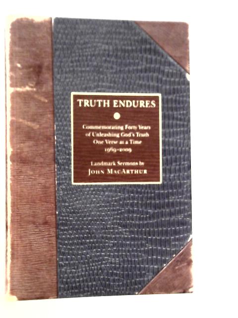 Truth Endures - Commemorating Forty Years of Unleashing God's Truth 1969-2009 By John MacArthur