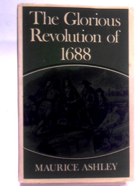 The Glorious Revolution of 1688 By Maurice Ashley