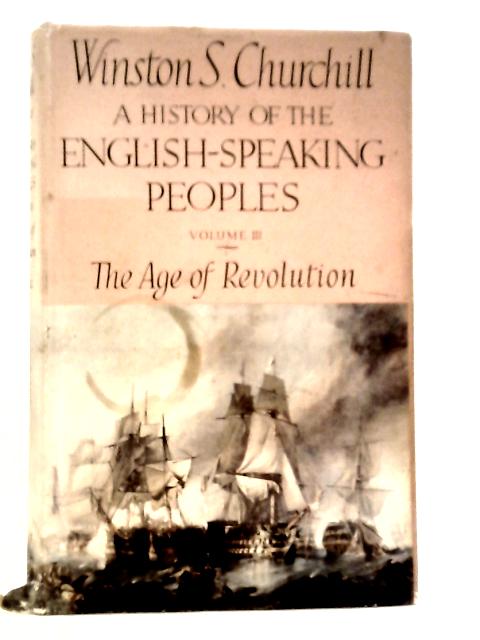 A History of the English-Speaking Peoples - Vol.III The Age of Revolution By Winston S.Churchill