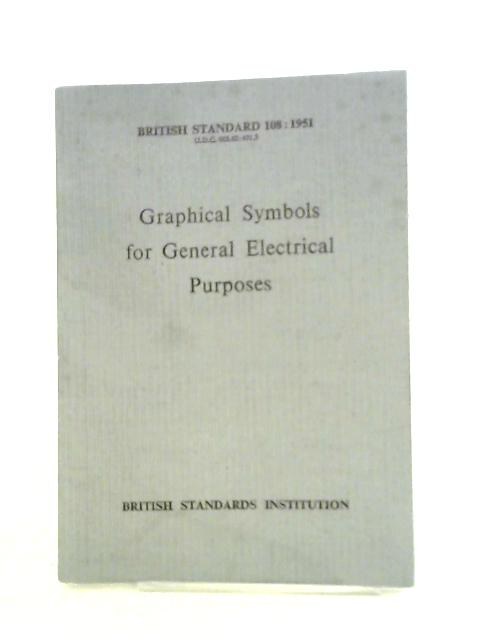 Graphical Symbols for General Electrical Purposes: Power and Lighting B. S. 108:1951 von Unstated