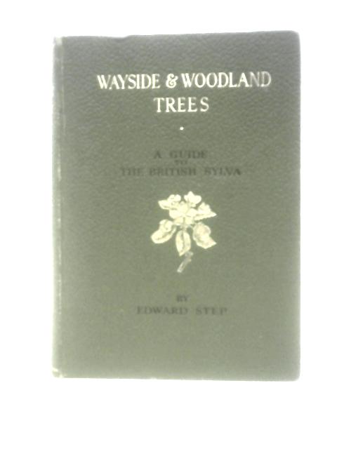 Wayside And Woodland Trees: A Guide To The British Sylva By Edward Step