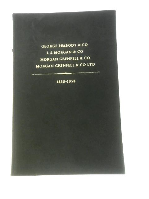 George Peabody & Co, J.S. Morgan & Co, Morgan Grenfell & Co, Morgan Grenfell & Co Ltd,1838-1958 By Unstated