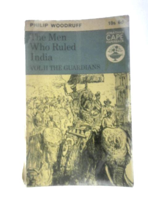 The Men Who Ruled India Volume II The Guardians By Philip Woodruff