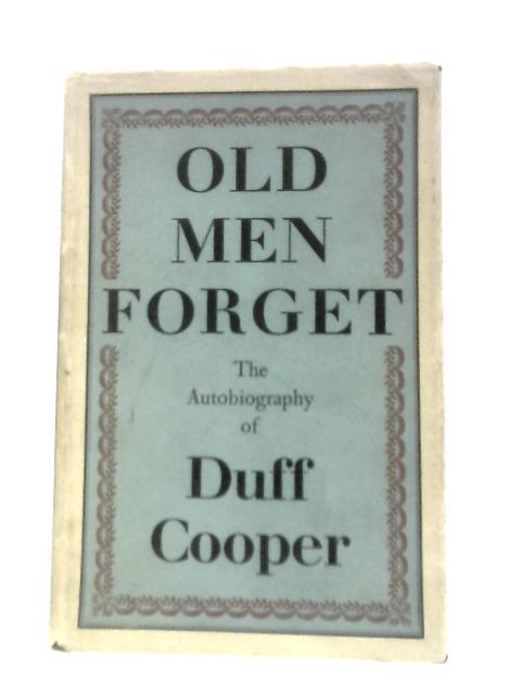 Old Men Forget: The Autobiography of Duff Cooper (Viscount Norwich) By Duff Cooper