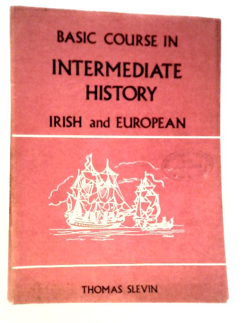 Basic Course In Intermediate History Irish and European By Thomas Slevin