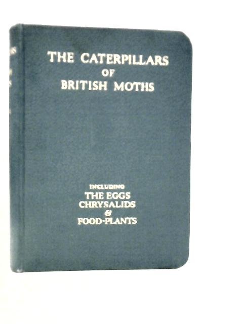 The Caterpillars of British Moths: First Series By W.J.Stokoe