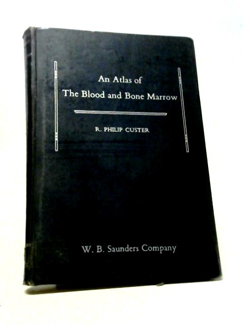 An Atlas of the Blood and Bone Marrow By R. Philip Custer