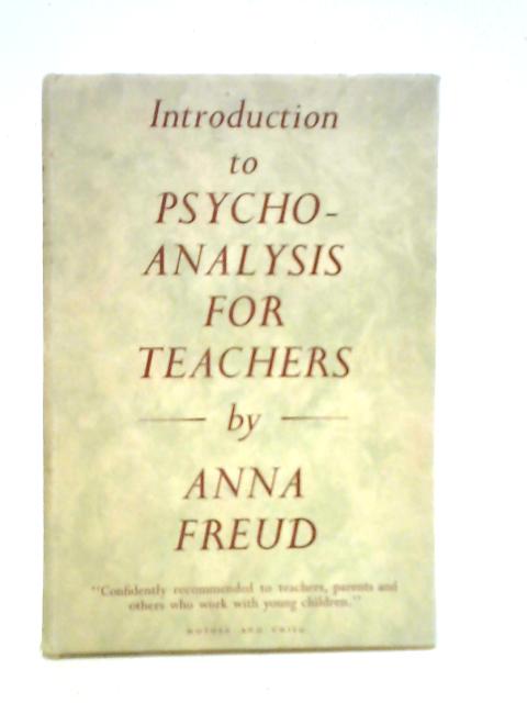 Introduction To Psycho-analysis For Teachers: Four Lectures. By Anna Freud