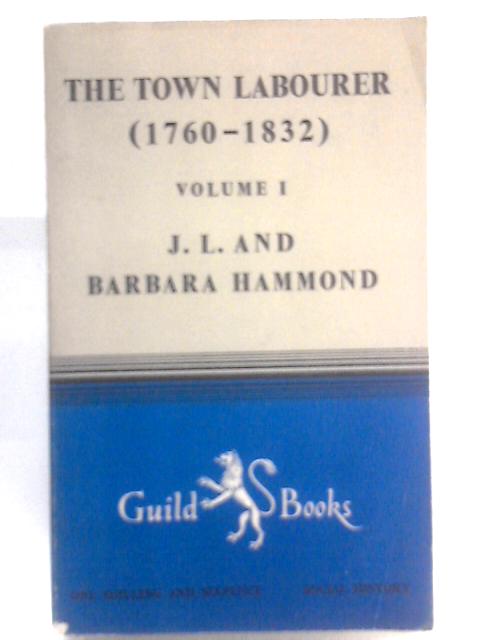 The Town Labourer: Vol. I By J. L. Hammond