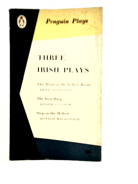 Three Irish Plays: The Moon in the Yellow River; The Iron Harp; Step in the Hollow By Various