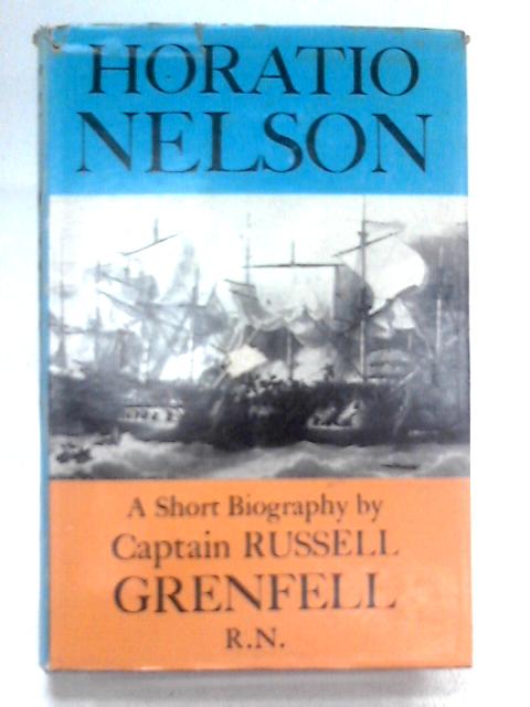 Horatio Nelson: A Short Biography By Russell Grenfell