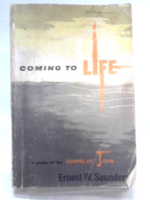 Coming to Life: A Study of the Gospel of John By Ernest W Saunders