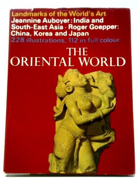 The Oriental World (Landmarks Of The World's Art) By Jeannine Auboyer, Roger Goepper