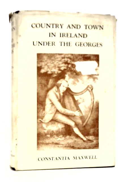 Country and Town in Ireland Under the Georges By Constantia Maxwell