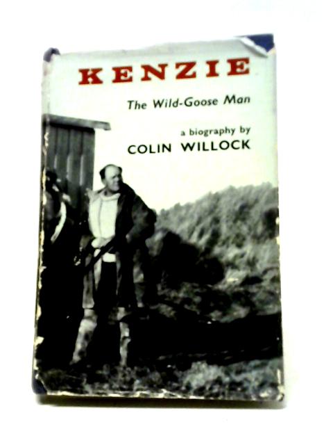 Kenzie : The Wild-Goose Man A Biography By Colin Willock